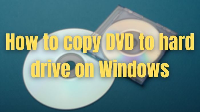 How to copy DVD to hard drive on Windows